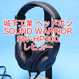 日本製ヘッドホン 城下工業 SOUND WARRIOR SW-HP300を買って使っ